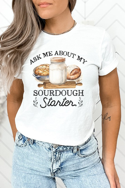 Ask Me About My Sourdough Starter Graphic Tee